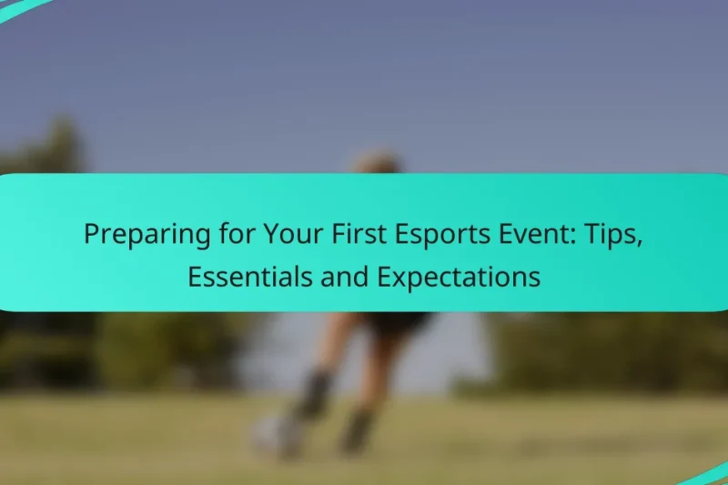 Preparing for Your First Esports Event: Tips, Essentials and Expectations