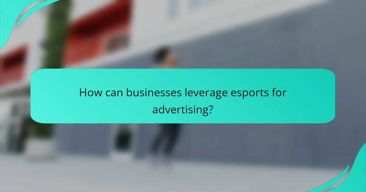 How can businesses leverage esports for advertising?