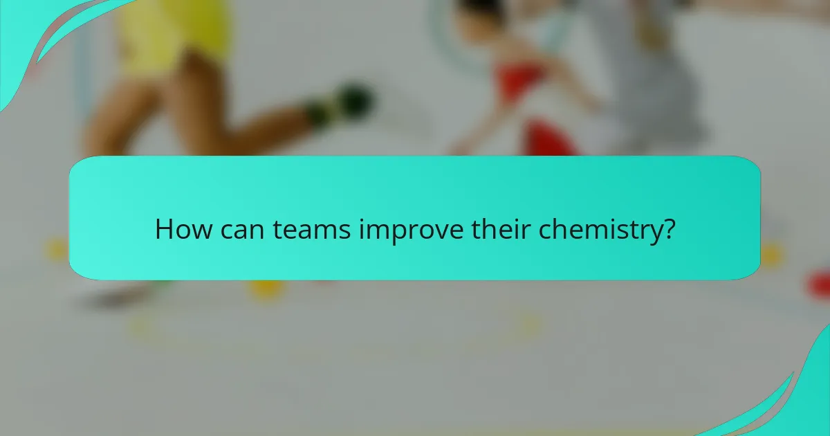 How can teams improve their chemistry?