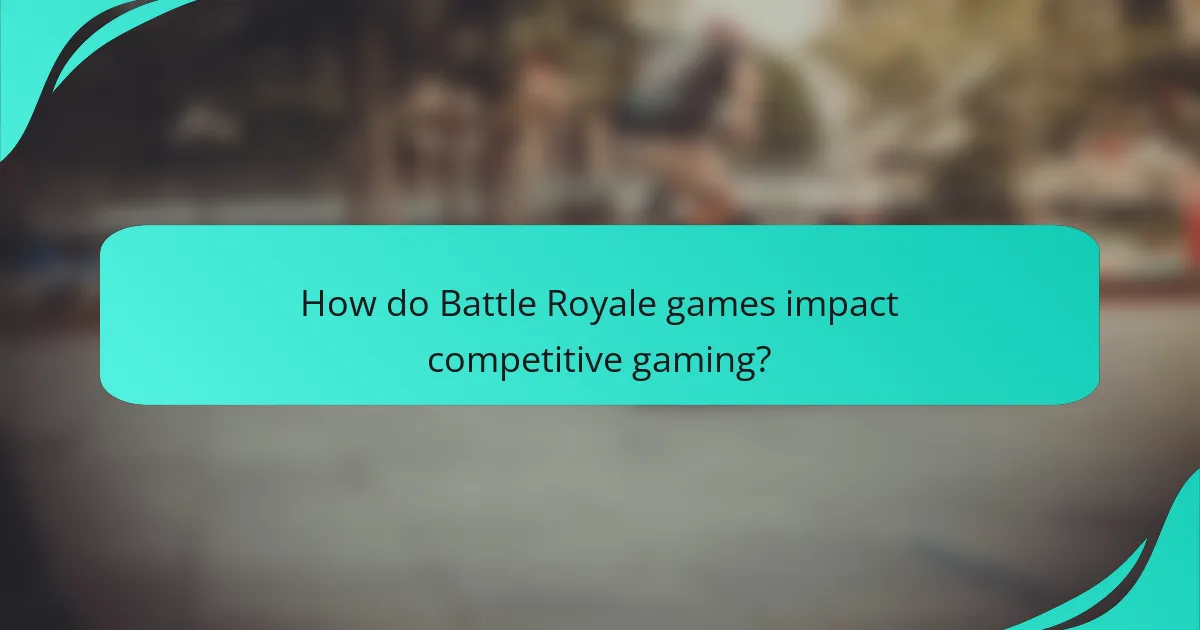 How do Battle Royale games impact competitive gaming?