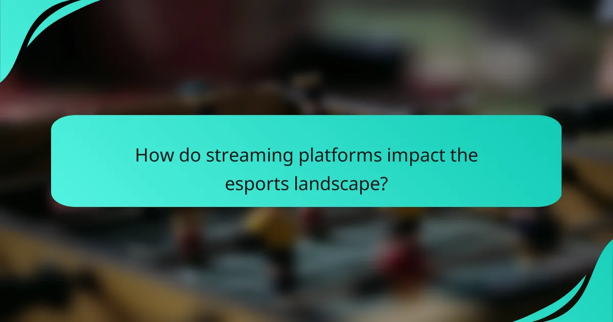 How do streaming platforms impact the esports landscape?