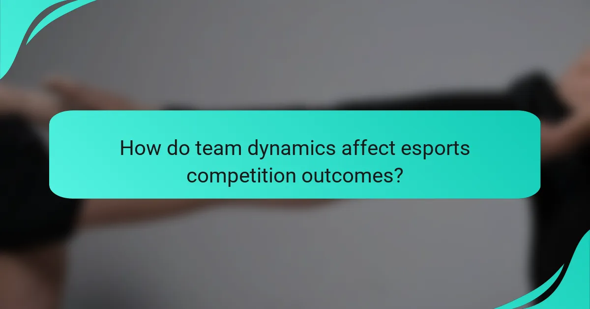 How do team dynamics affect esports competition outcomes?