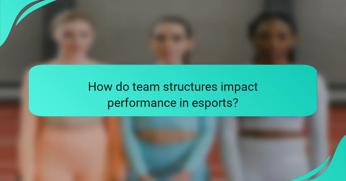 How do team structures impact performance in esports?