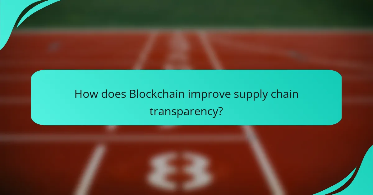 How does Blockchain improve supply chain transparency?