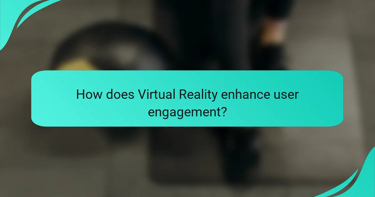 How does Virtual Reality enhance user engagement?