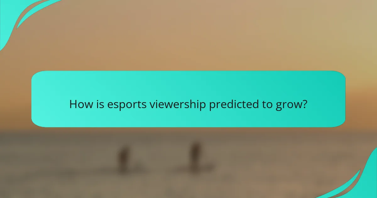 How is esports viewership predicted to grow?