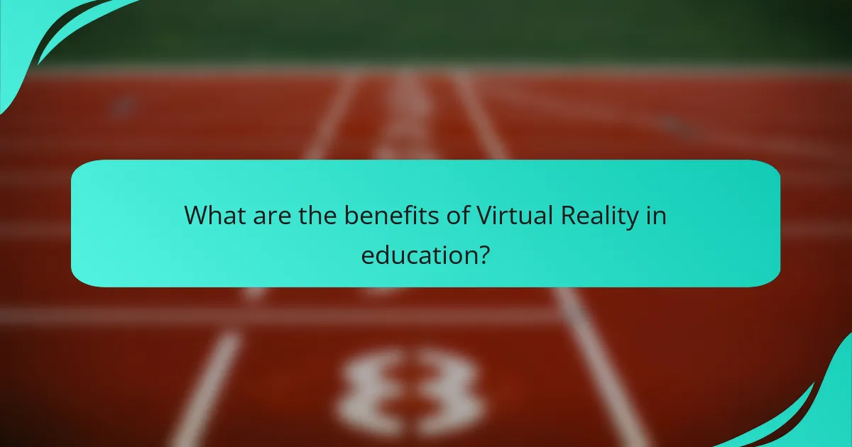 What are the benefits of Virtual Reality in education?
