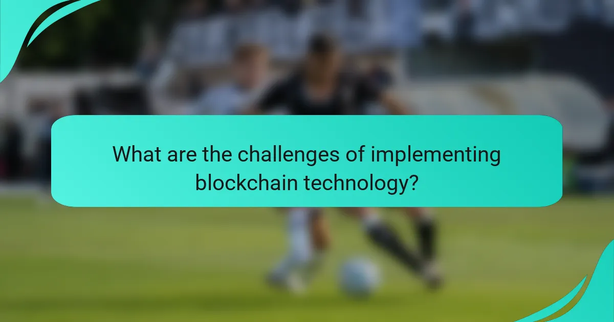 What are the challenges of implementing blockchain technology?