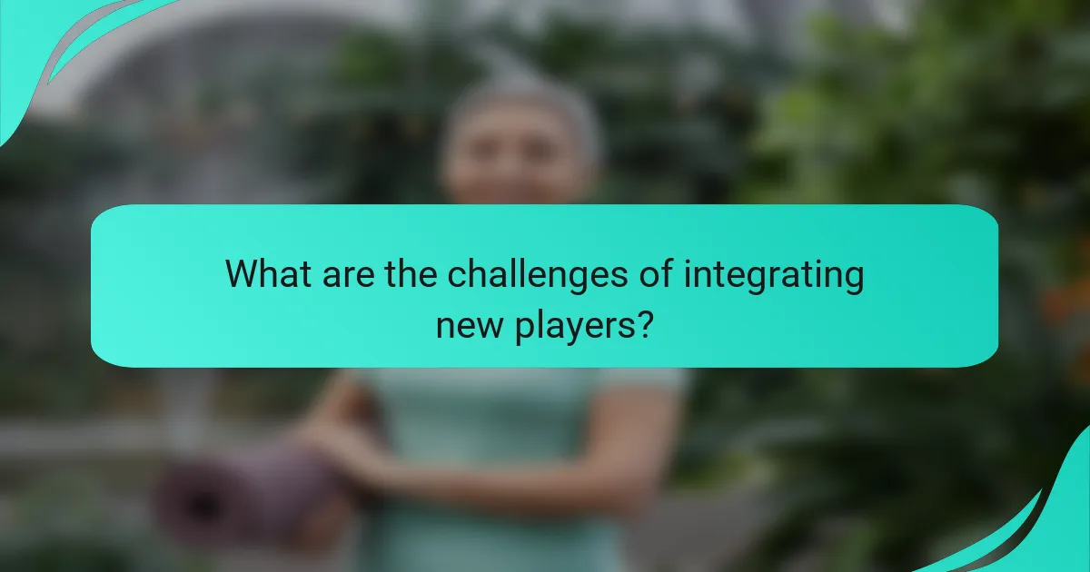 What are the challenges of integrating new players?