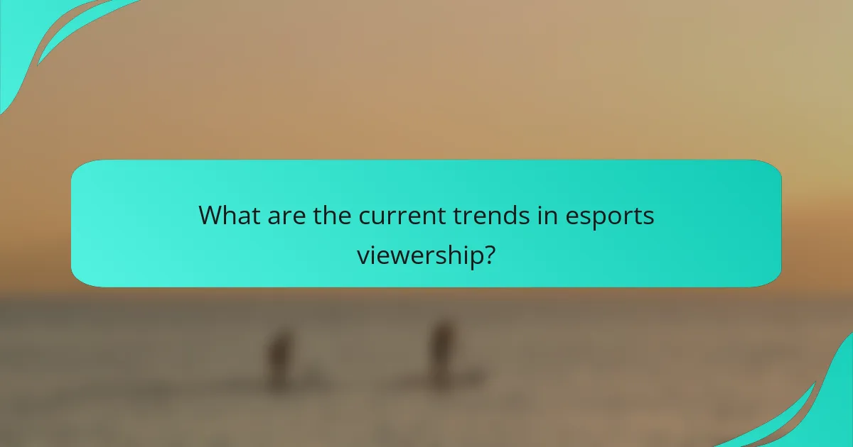 What are the current trends in esports viewership?