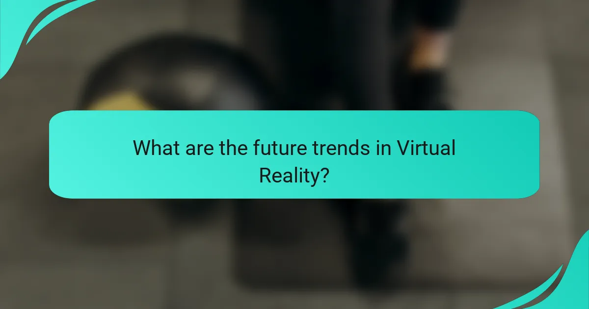What are the future trends in Virtual Reality?