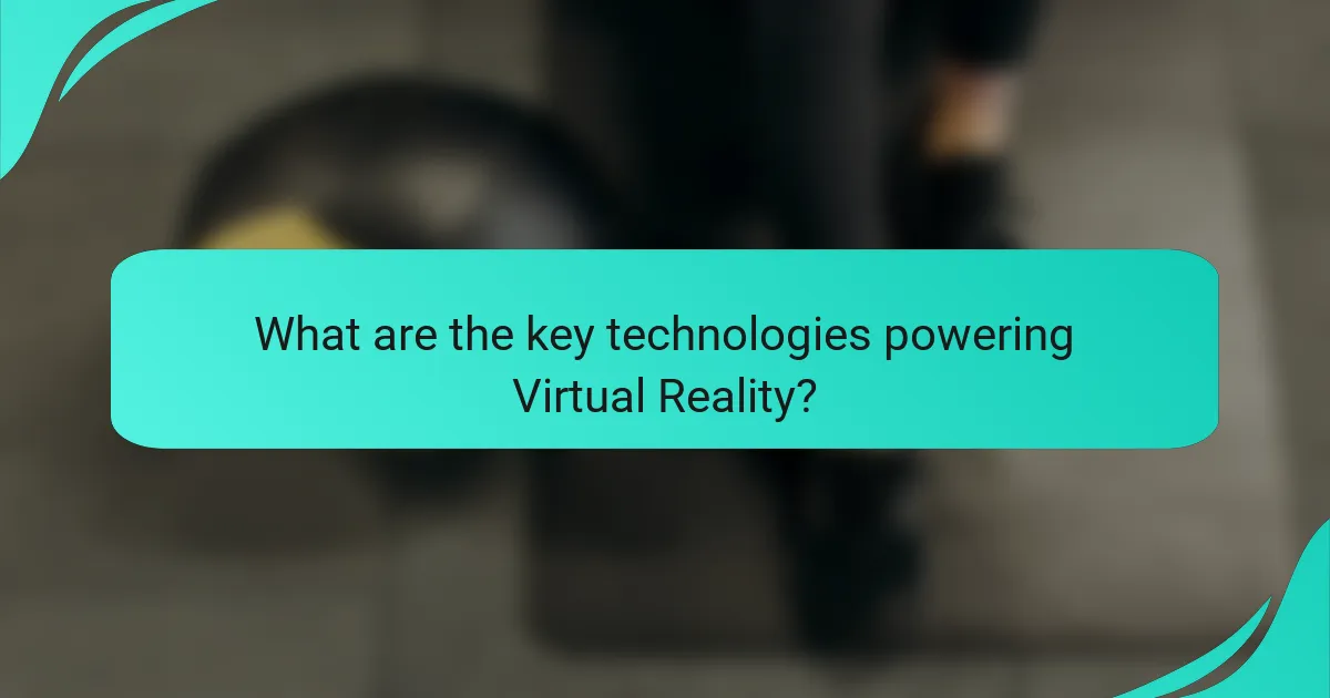 What are the key technologies powering Virtual Reality?