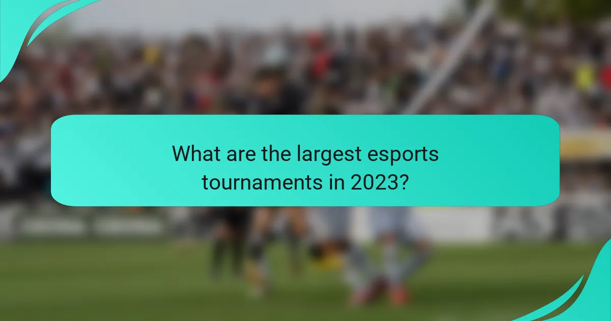 What are the largest esports tournaments in 2023?
