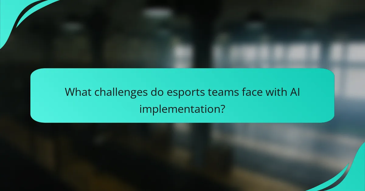 What challenges do esports teams face with AI implementation?