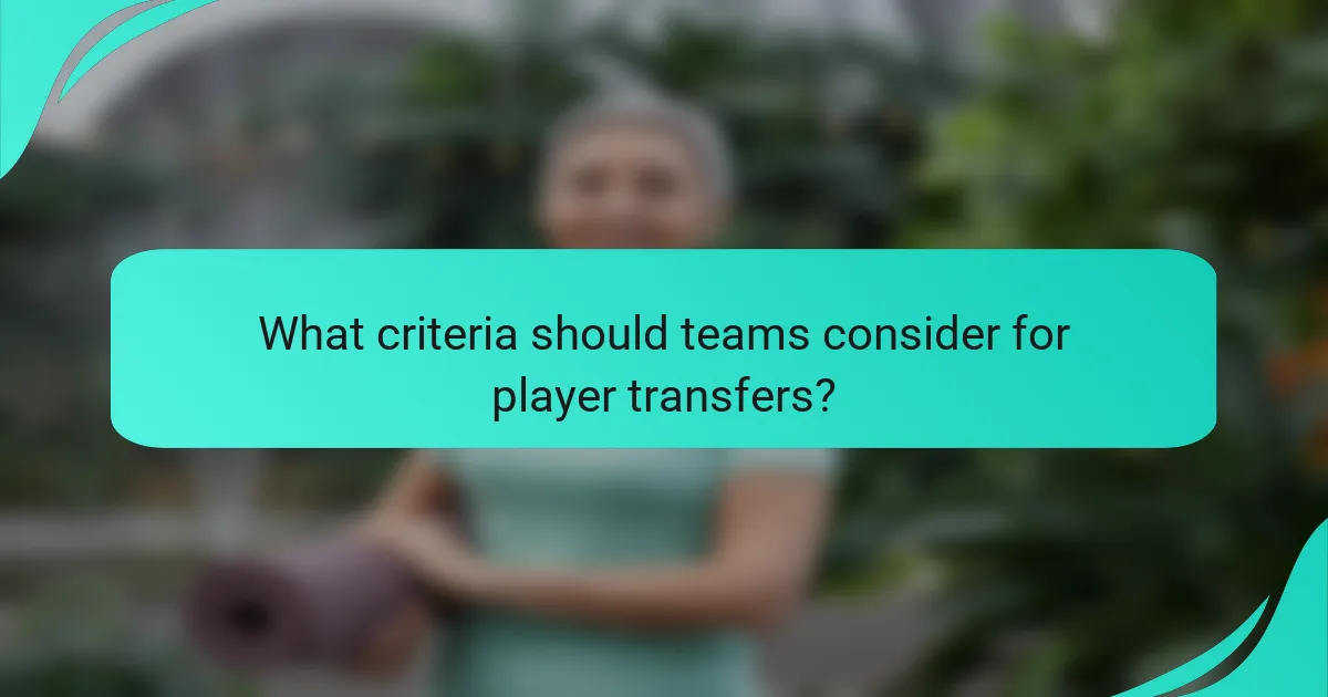 What criteria should teams consider for player transfers?