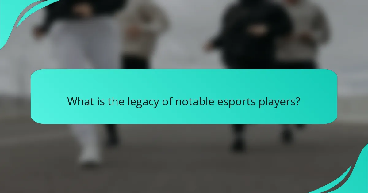 What is the legacy of notable esports players?