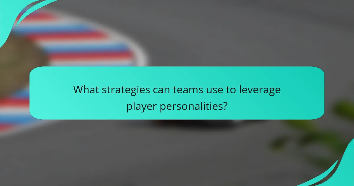 What strategies can teams use to leverage player personalities?
